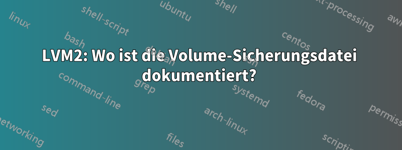 LVM2: Wo ist die Volume-Sicherungsdatei dokumentiert?