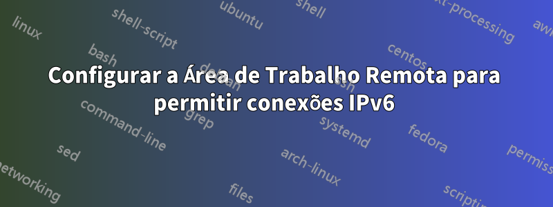 Configurar a Área de Trabalho Remota para permitir conexões IPv6