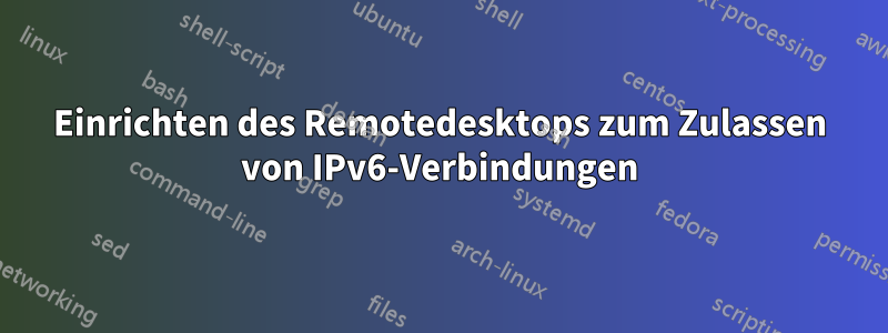 Einrichten des Remotedesktops zum Zulassen von IPv6-Verbindungen