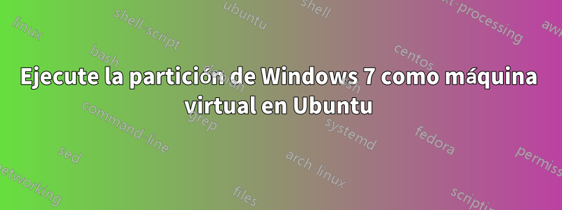 Ejecute la partición de Windows 7 como máquina virtual en Ubuntu