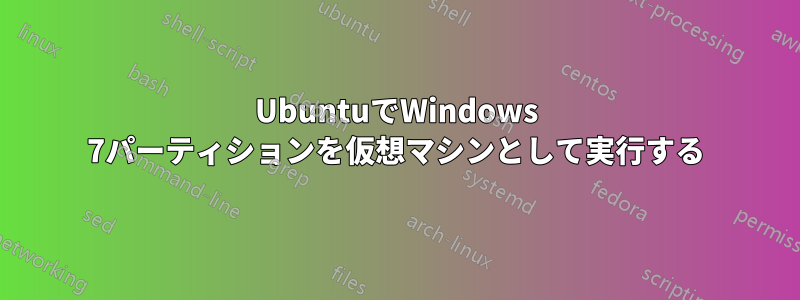 UbuntuでWindows 7パーティションを仮想マシンとして実行する