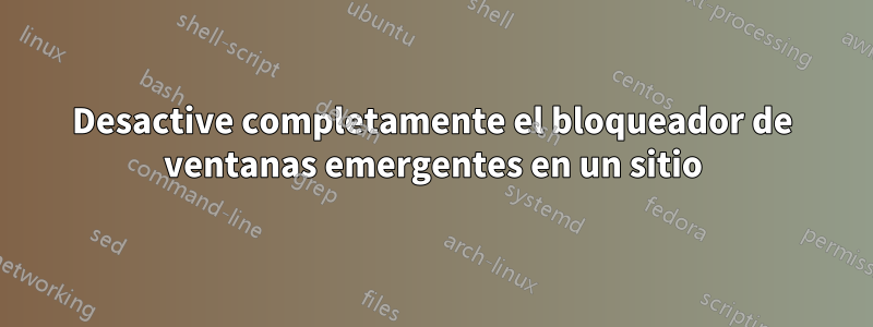 Desactive completamente el bloqueador de ventanas emergentes en un sitio