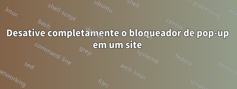 Desative completamente o bloqueador de pop-up em um site