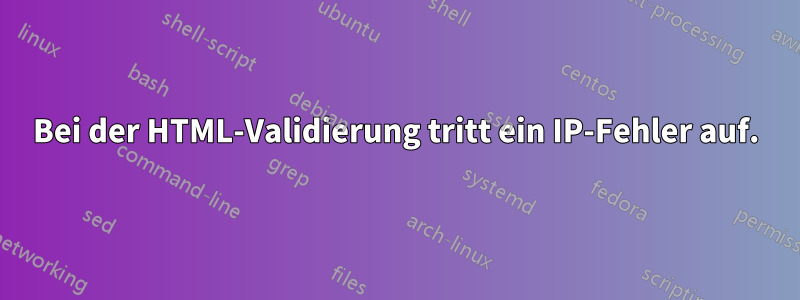 Bei der HTML-Validierung tritt ein IP-Fehler auf.