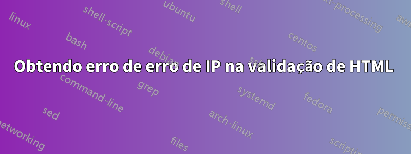 Obtendo erro de erro de IP na validação de HTML