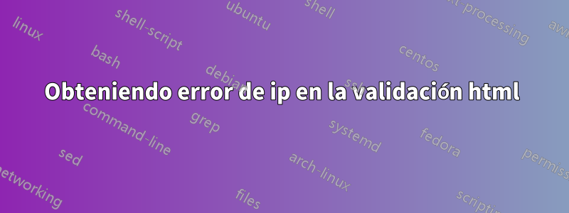 Obteniendo error de ip en la validación html