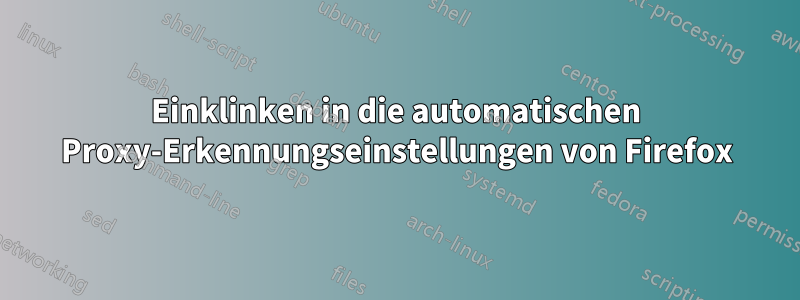 Einklinken in die automatischen Proxy-Erkennungseinstellungen von Firefox