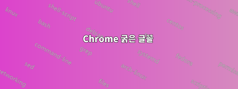 Chrome 굵은 글꼴