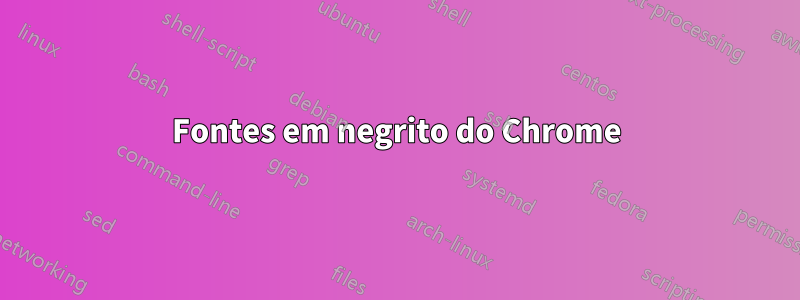 Fontes em negrito do Chrome