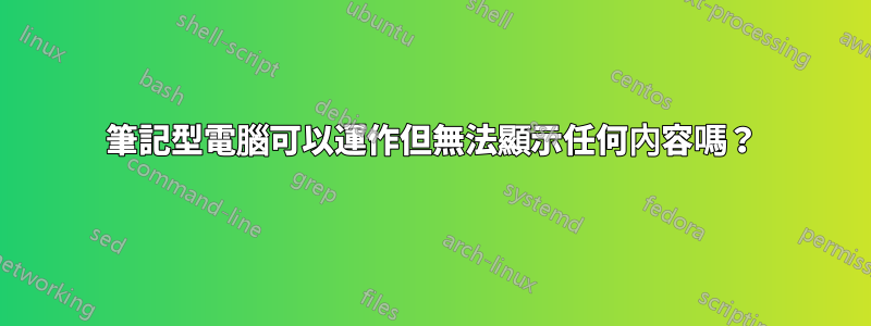 筆記型電腦可以運作但無法顯示任何內容嗎？