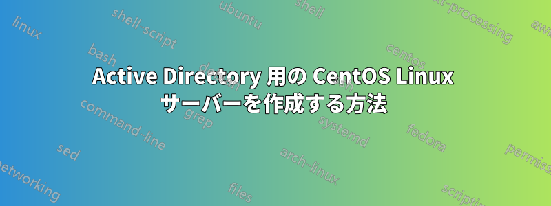 Active Directory 用の CentOS Linux サーバーを作成する方法