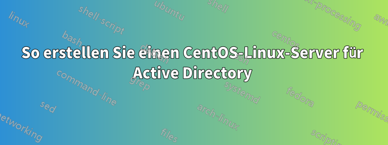 So erstellen Sie einen CentOS-Linux-Server für Active Directory