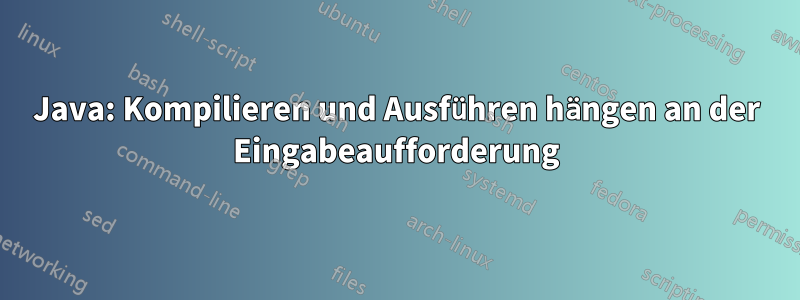 Java: Kompilieren und Ausführen hängen an der Eingabeaufforderung