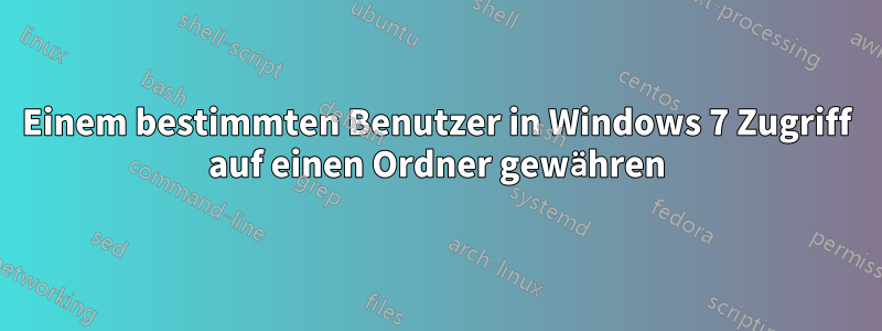 Einem bestimmten Benutzer in Windows 7 Zugriff auf einen Ordner gewähren