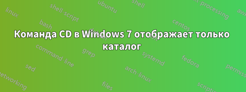 Команда CD в Windows 7 отображает только каталог