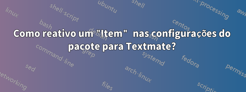 Como reativo um "Item" nas configurações do pacote para Textmate?