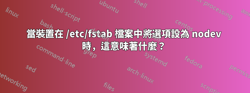 當裝置在 /etc/fstab 檔案中將選項設為 nodev 時，這意味著什麼？