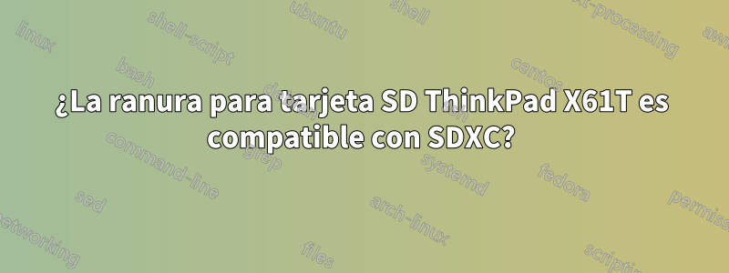 ¿La ranura para tarjeta SD ThinkPad X61T es compatible con SDXC?