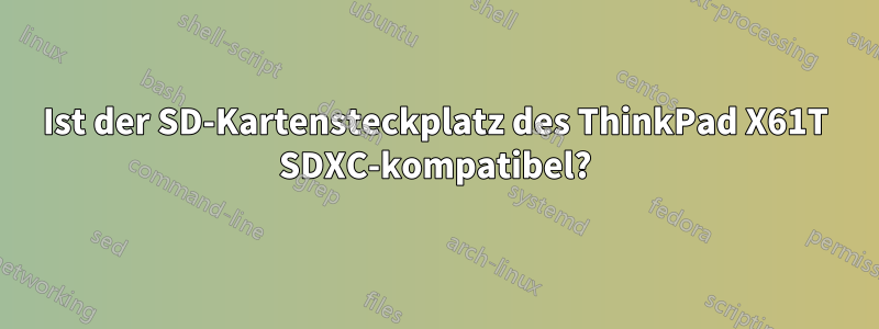 Ist der SD-Kartensteckplatz des ThinkPad X61T SDXC-kompatibel?