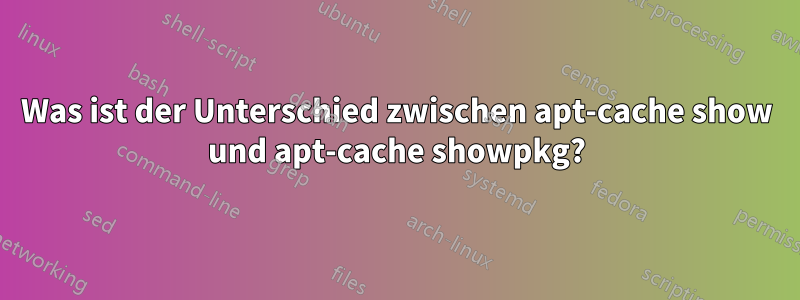 Was ist der Unterschied zwischen apt-cache show und apt-cache showpkg?