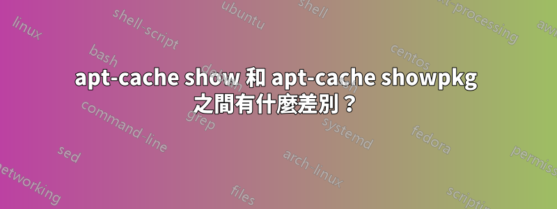 apt-cache show 和 apt-cache showpkg 之間有什麼差別？