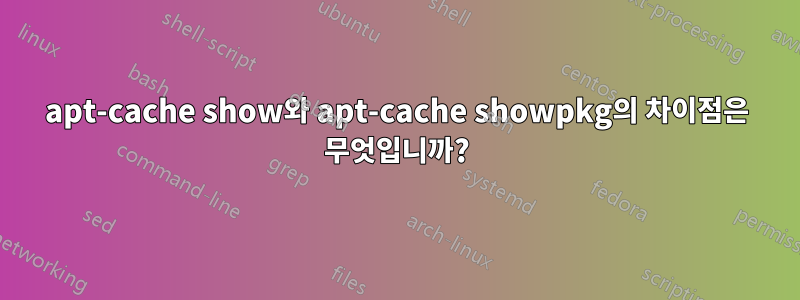 apt-cache show와 apt-cache showpkg의 차이점은 무엇입니까?