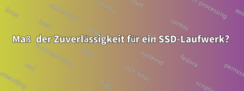 Maß der Zuverlässigkeit für ein SSD-Laufwerk?