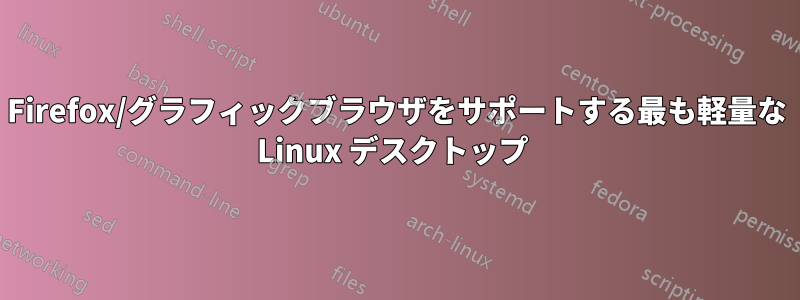 Firefox/グラフィックブラウザをサポートする最も軽量な Linux デスクトップ 