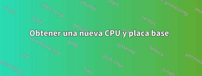 Obtener una nueva CPU y placa base 