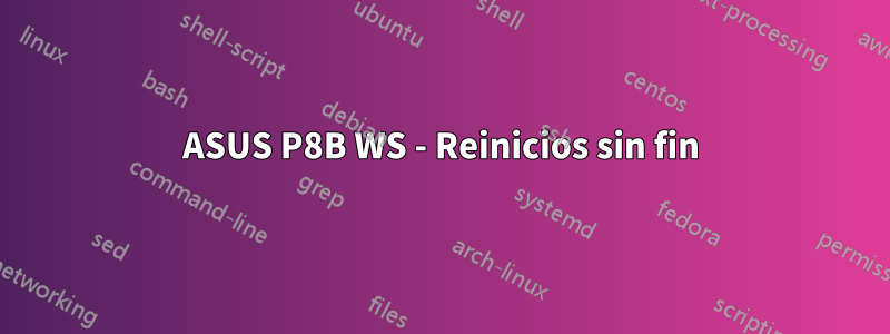 ASUS P8B WS - Reinicios sin fin