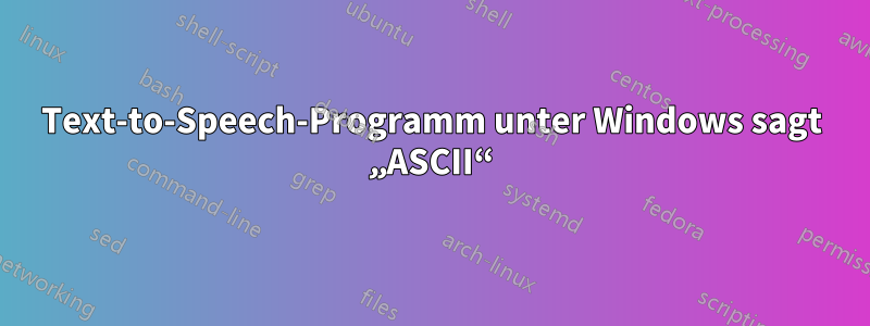 Text-to-Speech-Programm unter Windows sagt „ASCII“