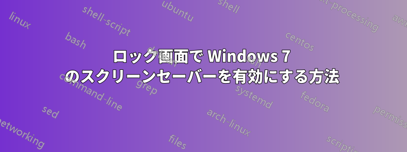 ロック画面で Windows 7 のスクリーンセーバーを有効にする方法