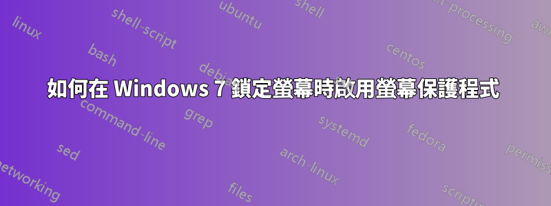 如何在 Windows 7 鎖定螢幕時啟用螢幕保護程式