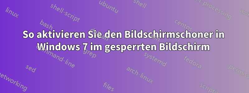 So aktivieren Sie den Bildschirmschoner in Windows 7 im gesperrten Bildschirm