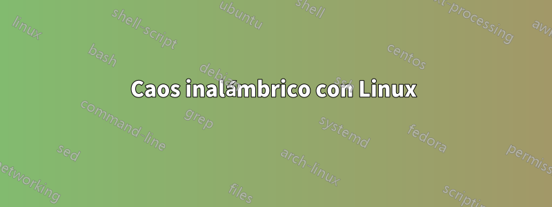 Caos inalámbrico con Linux