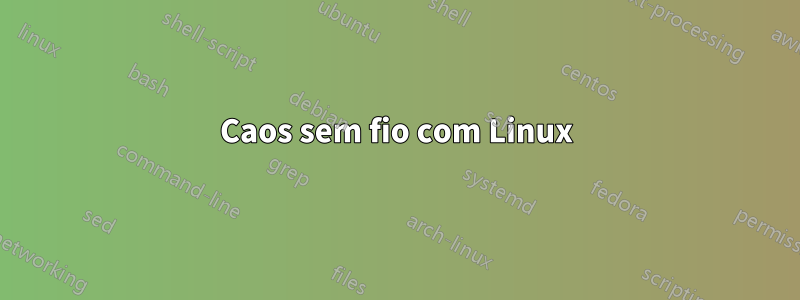 Caos sem fio com Linux