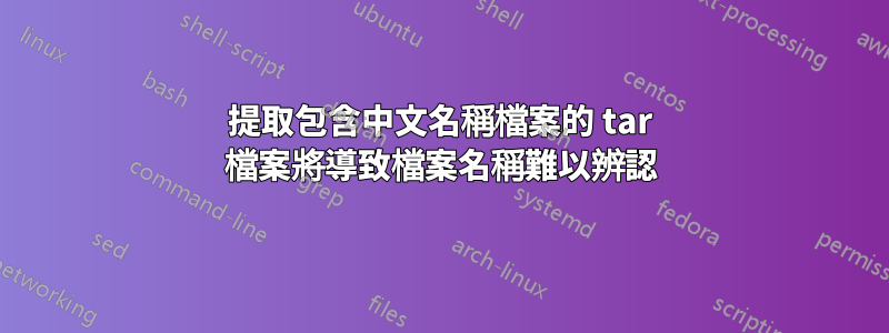 提取包含中文名稱檔案的 tar 檔案將導致檔案名稱難以辨認