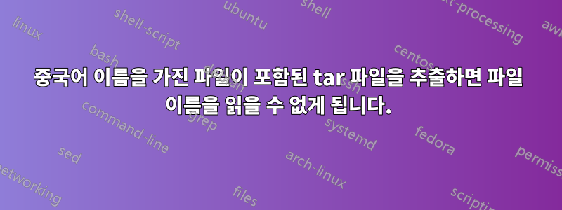 중국어 이름을 가진 파일이 포함된 tar 파일을 추출하면 파일 이름을 읽을 수 없게 됩니다.