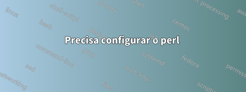 Precisa configurar o perl