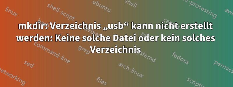 mkdir: Verzeichnis „usb“ kann nicht erstellt werden: Keine solche Datei oder kein solches Verzeichnis