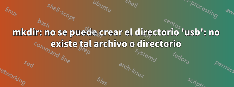 mkdir: no se puede crear el directorio 'usb': no ​​existe tal archivo o directorio