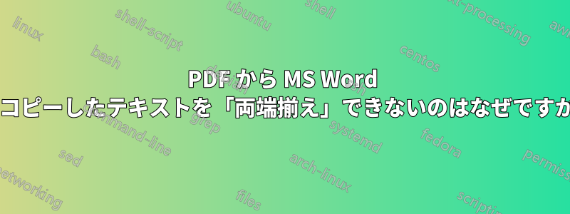 PDF から MS Word にコピーしたテキストを「両端揃え」できないのはなぜですか?