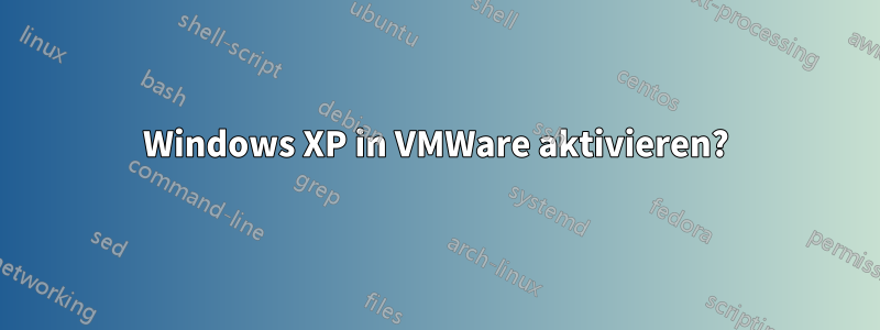 Windows XP in VMWare aktivieren?