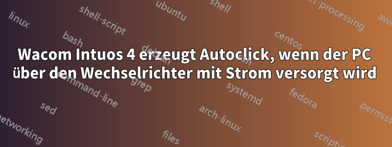 Wacom Intuos 4 erzeugt Autoclick, wenn der PC über den Wechselrichter mit Strom versorgt wird