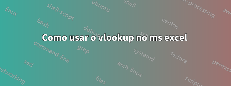 Como usar o vlookup no ms excel