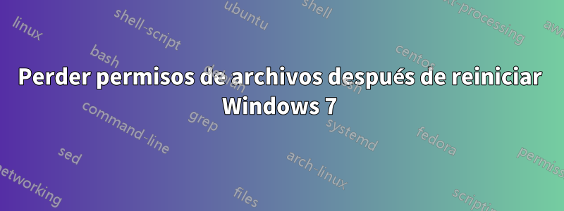 Perder permisos de archivos después de reiniciar Windows 7