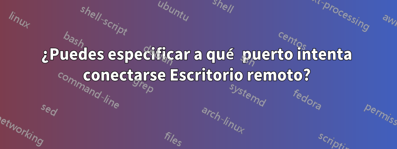 ¿Puedes especificar a qué puerto intenta conectarse Escritorio remoto?