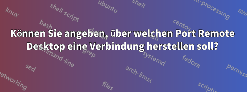 Können Sie angeben, über welchen Port Remote Desktop eine Verbindung herstellen soll?