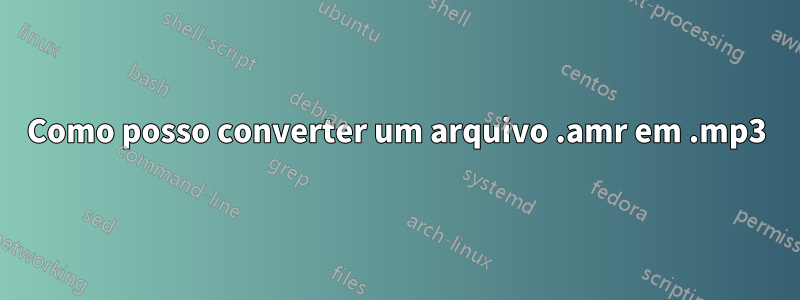 Como posso converter um arquivo .amr em .mp3