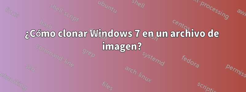 ¿Cómo clonar Windows 7 en un archivo de imagen?